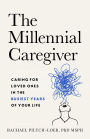 The Millennial Caregiver: Caring for Loved Ones in the Busiest Years of Your Life