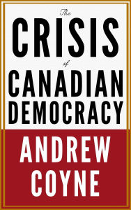 Title: The Crisis of Canadian Democracy, Author: Andrew Coyne