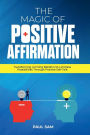 The Magic of Positive Affirmation: Transforming Limiting Beliefs into Limitless Possibilities Through Positive Self-Talk