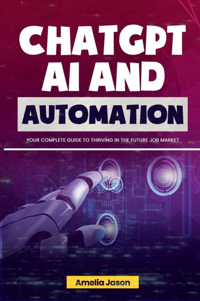 ChatGPT AI and Automation: Your Complete Guide to Thriving in The Future Job Market