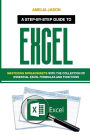 Excel: A Step-by-Step Guide to Mastering Spreadsheets with the Collection of Essential Excel Formulas and Functions