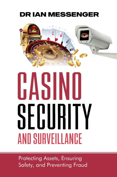 Casino Security and Surveillance: Protecting Assets, Ensuring Safety, Preventing Fraud