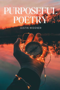 Title: Purposeful Poetry, Author: Justin Widener