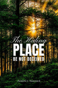 Title: The Hiding Place: Be Not Deceived, Author: Paulette C Hammack