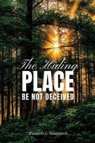 Title: The Hiding Place: Be Not Deceived, Author: Paulette C Hammack