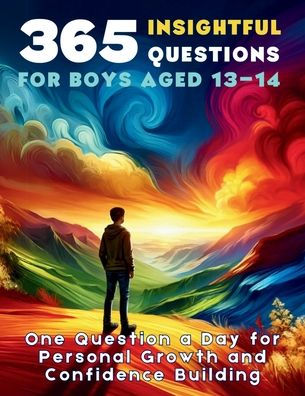 365 Insightful Questions for Boys Aged 13-14: One Question a Day Personal Growth and Confidence Building