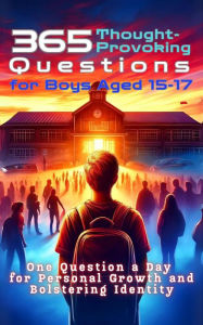 Title: 365 Thought-Provoking Questions for Boys Aged 15-17: One Question a Day for Personal Growth and Bolstering Identity, Author: Mauricio Vasquez