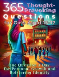 Title: 365 Thought-Provoking Questions for Girls Aged 15-17: One Question a Day for Personal Growth and Bolstering Identity, Author: Mauricio Vasquez