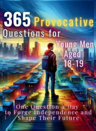 Title: 365 Provocative Questions for Young Men Aged 18-19: One Question a Day to Forge Independence and Shape Their Future, Author: Vasquez