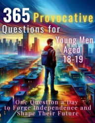 Title: 365 Provocative Questions for Young Men Aged 18-19: One Question a Day to Forge Independence and Shape Their Future, Author: Mauricio Vasquez