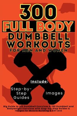 300 Full Body Dumbbell Workouts Book for Men and Women: Big Guide to 150 Exercises & Bodyweight with Step-by-Step Guides Images Muscle Building Fat Loss