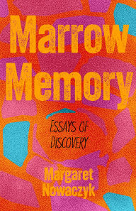 Title: Marrow Memory: Essays of Discovery, Author: Margaret Nowaczyk