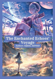 Title: The Enchanted Echoes' Voyage, Author: Aqeel Ahmed