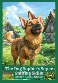 Title: The Dog Sophie's Super Sniffing Skills, Author: Aqeel Ahmed