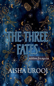 Title: The Three Fates: Ã¯Â¿Â½dition franÃ¯Â¿Â½aise, Author: Aisha Urooj