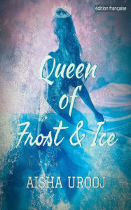 Title: Queen of Frost and Ice: ï¿½dition franï¿½aise, Author: Aisha Urooj