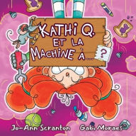 Title: Kathi Q. Et La Machine ï¿½...?, Author: Jo-Ann Scranton