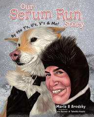 Title: Our Serum Run Story: By the T's, U's, V's & Me!, Author: Marla B Brodsky