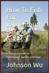 Title: How To Fish For Largemouth Bass In Lakes, Author: Johnson Wu