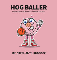 Title: Hog Baller: Basketball Story About Sharing The Ball, Author: Stephanie Rudnick