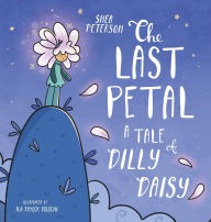 Title: The Last Petal: A Tale of Dilly Daisy, Author: Shea Peterson
