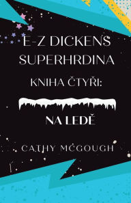 Title: E-Z Dickens Superhrdina Kniha ČtyŘi: Na LedĚ, Author: Cathy McGough