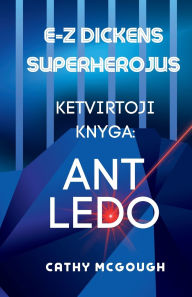 Title: E-Z Dickens Superherojus Ketvirtoji Knyga: Ant Ledo, Author: Cathy McGough