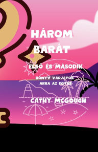Title: Hï¿½rom Barï¿½t ElsŐ ï¿½s Mï¿½sodik Kï¿½nyv Vï¿½rjatok Arra AZ Egyre, Author: Cathy McGough