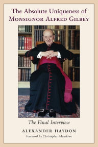Ebook for net free download The Absolute Uniqueness of Monsignor Alfred Gilbey: The Final Interview by Alexander Haydon, Christopher Monckton RTF MOBI DJVU 9781998492367