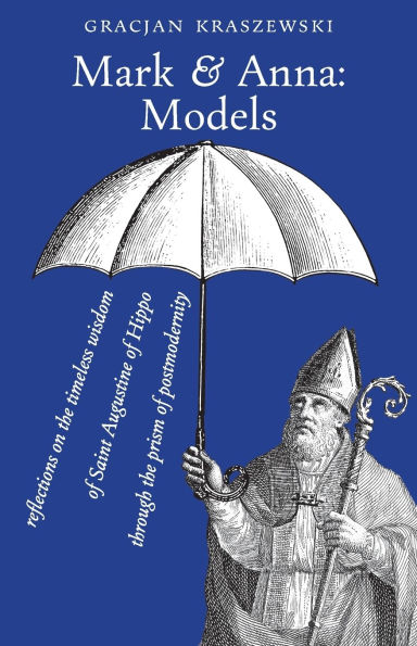 Mark and Anna, Models: reflections on the timeless wisdom of Saint Augustine of Hippo through the prism of postmodernity