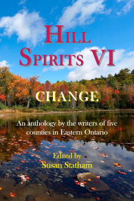 Title: Hill Spirits VI: An anthology by the writers of five counties in Eastern Ontario, Author: Susan Statham