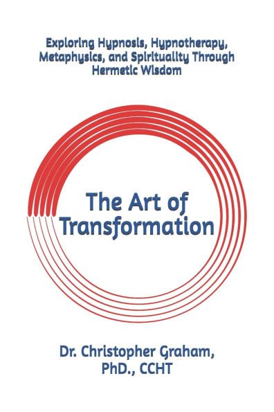 The Art of Transformation: Exploring Hypnosis, Hypnotherapy, Metaphysics, and Spirituality Through Hermetic Wisdom