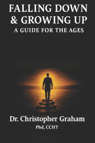 Title: Falling Down & Growing Up: A Guide for The Ages, Author: Christopher Graham Ccht PhD