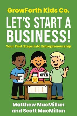 GrowForth Kids Co. Let's Start a Business!: Your First Steps into Entrepreneurship