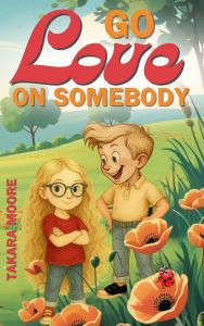 Title: Go Love on Somebody, Author: Takara Moore
