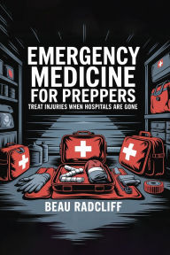 Download free books online kindle Emergency Medicine for Preppers: Treat Injuries When Hospitals Are Gone by Beau Radcliff English version iBook CHM PDB