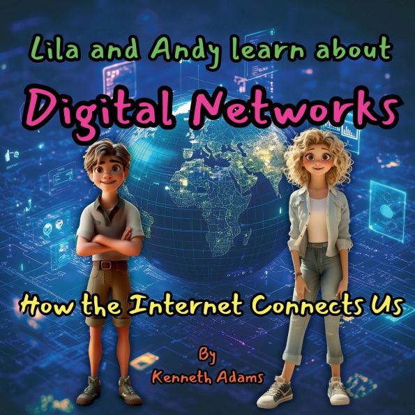 Lila and Andy learn about Digital Networks: How the Internet Connects Us