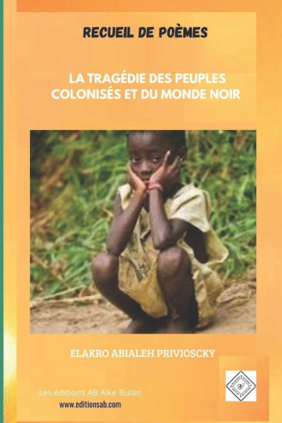 La Tragï¿½die Des Peuples Colonisï¿½s Et Du Monde Noir: Recueil de poï¿½mes