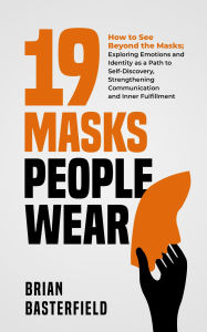 Title: 19 Masks People Wear: How to See Beyond the Masks; Exploring Emotions and Identity as a Path to Self-Discovery, Strengthening Communication and Inner Fulfillment, Author: Brian Basterfield