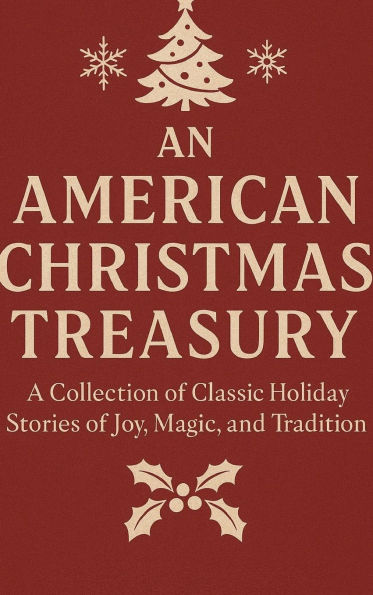 An American Christmas Treasury: A Collection of Classic Holiday Stories of Joy, Magic, and Tradition