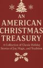 An American Christmas Treasury: A Collection of Classic Holiday Stories of Joy, Magic, and Tradition