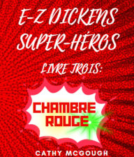 Title: E-Z DICKENS SUPER-HÉROS LIVRE TROIS FRENCH EDITION: CHAMBRE ROUGE, Author: Cathy McGough