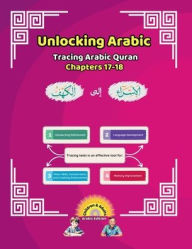 Title: Unlocking Arabic: Tracing Arabic Quran Chapters 17-18 (Right to left Edition), Author: Canada Universal School