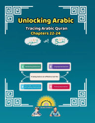 Title: Unlocking Arabic: Tracing Arabic Quran Chapters 22-24 (Right to Left Edition), Author: Canada Universal School