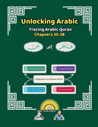 Title: Unlocking Arabic: Tracing Arabic Quran Chapters 35-38 (Right to Left Edition), Author: Canada Universal School