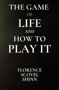 Title: The Game of Life and How to Play It, Author: Florence S Shinn