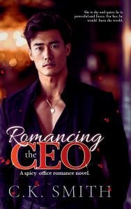 Title: Romancing the CEO: A Spicy Office Romance Novel: Book 1, Author: C K Smith