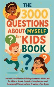 Title: The 3000 Questions About Myself for Kids Book: Fun and Confidence-Building Questions About Me for Kids to Spark Curiosity, Imagination, and Meaningful Conversations Anywhere You Grow, Author: Aria Capri Publishing