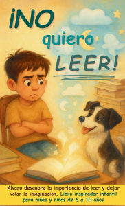 Title: Ã¯Â¿Â½No quiero leer!: Ã¯Â¿Â½lvaro descubre la importancia de leer y dejar volar la imaginaciÃ¯Â¿Â½n. Libro inspirador infantil para niÃ¯Â¿Â½as y niÃ¯Â¿Â½os de 6 a 10 aÃ¯Â¿Â½os, Author: Aria Capri Publishing