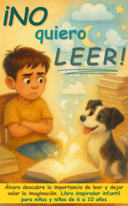 Title: ¡No quiero leer!: Álvaro descubre la importancia de leer y dejar volar la imaginación. Libro inspirador infantil para niñas y niños de 6 a 10 años, Author: Aria Capri Publishing